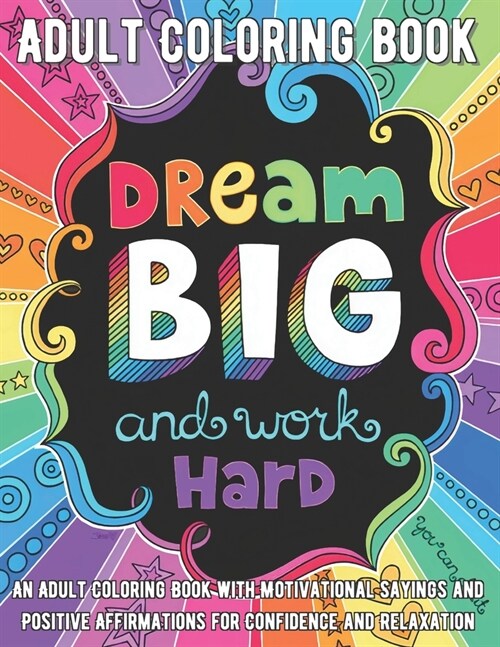 Dream Big and Work Hard Coloring Book: An Adult Coloring Book with Motivational Sayings and Positive Affirmations for Confidence and Relaxation (Paperback)