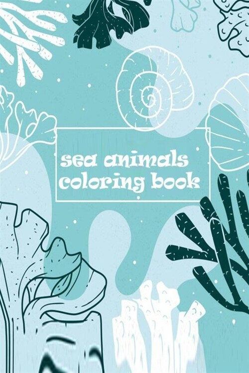 sea animals coloring book: Sea Animals Coloring Book: ocean animals coloring book for kids 72 pages size 6? (Paperback)