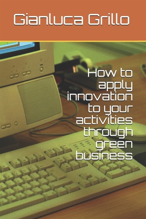 How to apply innovation to your activities through green business (Paperback)