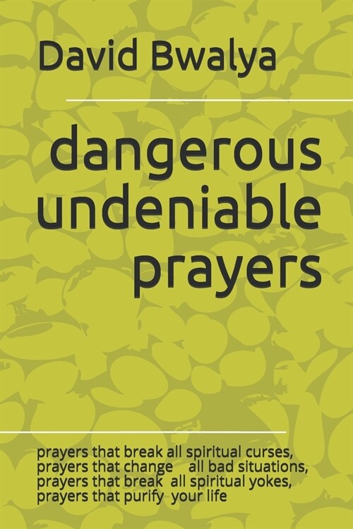 dangerous undeniable prayers: prayers that breaks all spiritual curses, prayers that changes all bad situations, prayers that breaks all spiritual y (Paperback)