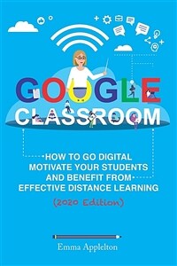Google Classroom : how to go digital, motivate your students and benefit from effective distance learning