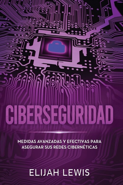 Ciberseguridad: Medidas avanzadas y efectivas para asegurar sus redes cibern?icas (Paperback)