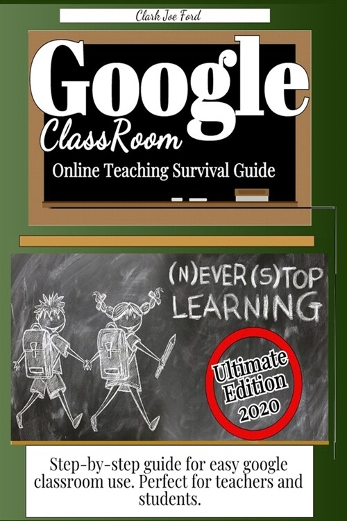 Google Classroom: Step-by-step Guide for Easy Google Classroom Use. Perfect for Teachers and Students. (Paperback)