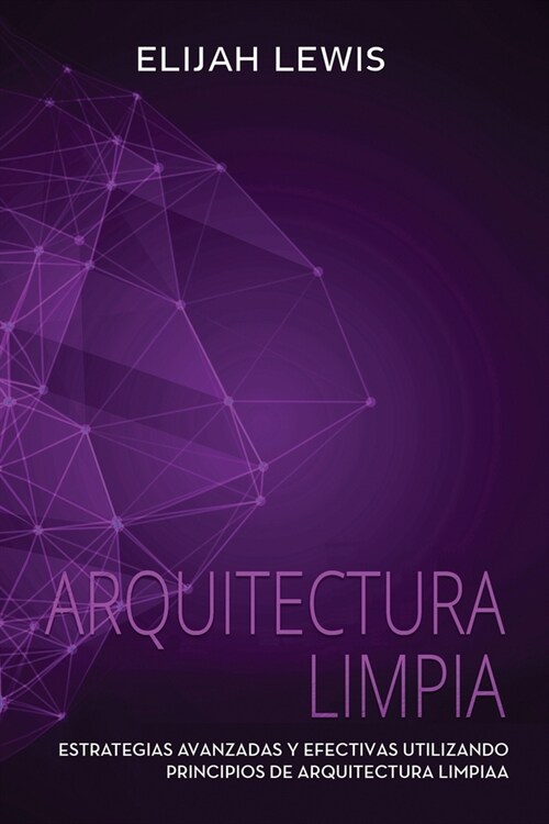 Arquitectura Limpia: Estrategias avanzadas y efectivas utilizando principios de arquitectura limpia (Paperback)