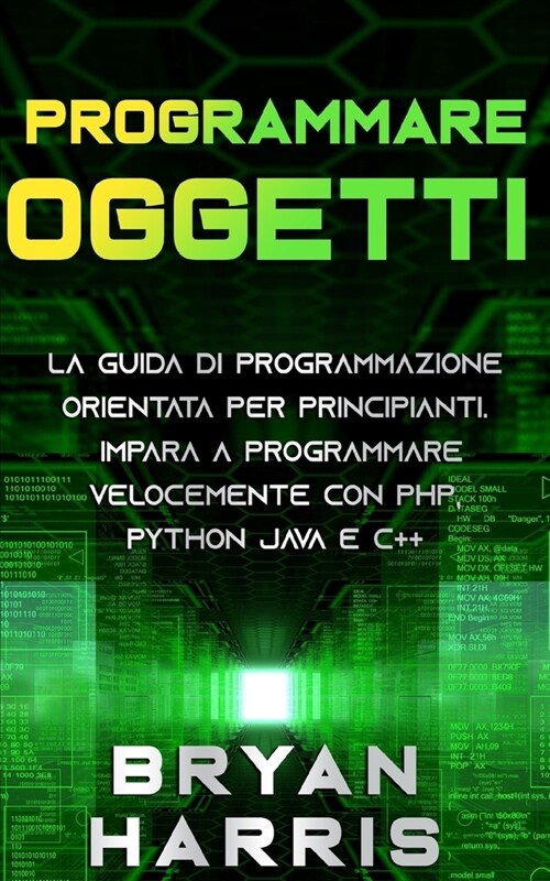 Programmare Oggetti: La guida di programmazione orientata per principianti. Impara a programmare velocemente con php, python, java e C++ (Paperback)