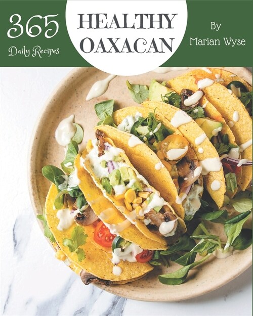 365 Daily Healthy Oaxacan Recipes: Happiness is When You Have a Healthy Oaxacan Cookbook! (Paperback)