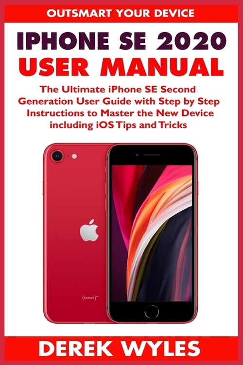 iPhone SE 2020 User Manual: The Ultimate iPhone SE Second Generation User Guide with Step by Step Instructions to Master the New Device including (Paperback)