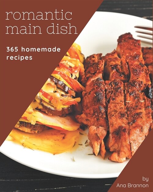 365 Homemade Romantic Main Dish Recipes: A Romantic Main Dish Cookbook to Fall In Love With (Paperback)