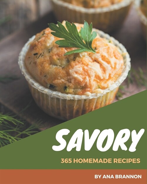 365 Homemade Savory Recipes: Savory Cookbook - All The Best Recipes You Need are Here! (Paperback)