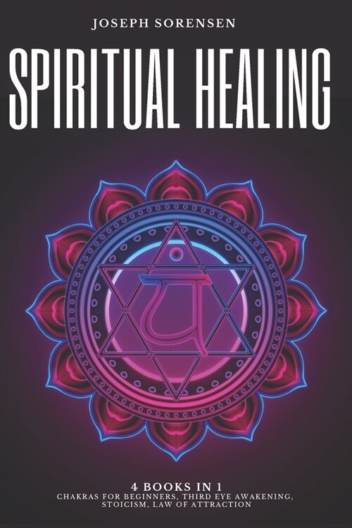 Spiritual Healing, 4 Books in 1: Chakras for Beginners, Third Eye Awakening, Stoicism, Law of Attraction: Discover how to Expand Mind Power, Psychic A (Paperback)