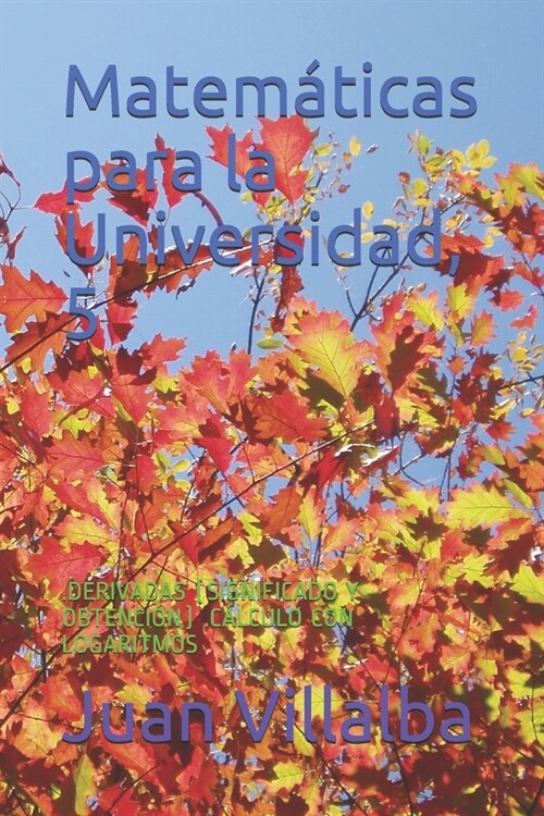 Matem?icas para la Universidad, 5: .Derivadas (Significado Y Obtenci?) .C?culo Con Logaritmos (Paperback)