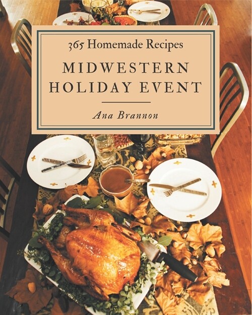 365 Homemade Midwestern Holiday Event Recipes: Midwestern Holiday Event Cookbook - All The Best Recipes You Need are Here! (Paperback)