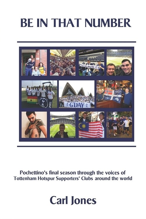 Be In That Number: Pochettinos final season through the voices of Tottenham Hotspur supporters clubs around the world (Paperback)