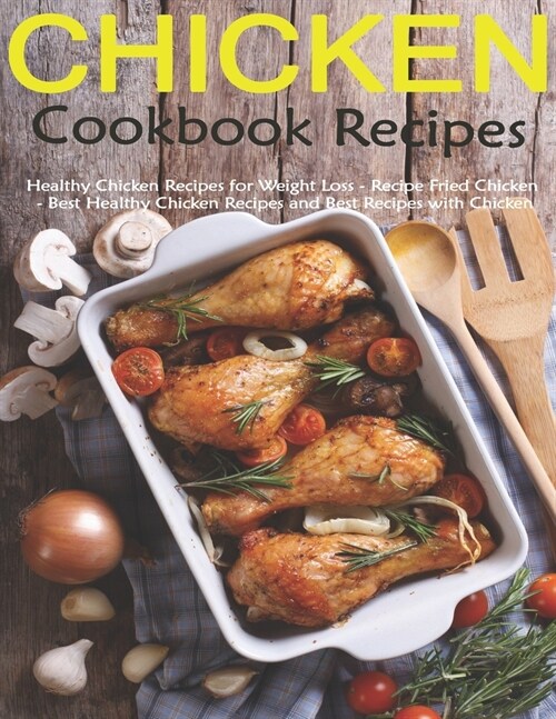 Chicken Recipes Cookbook: Healthy Chicken Recipes for Weight Loss - Recipes Fried Chicken - Best Healthy Chicken Recipes and Best Recipes with C (Paperback)