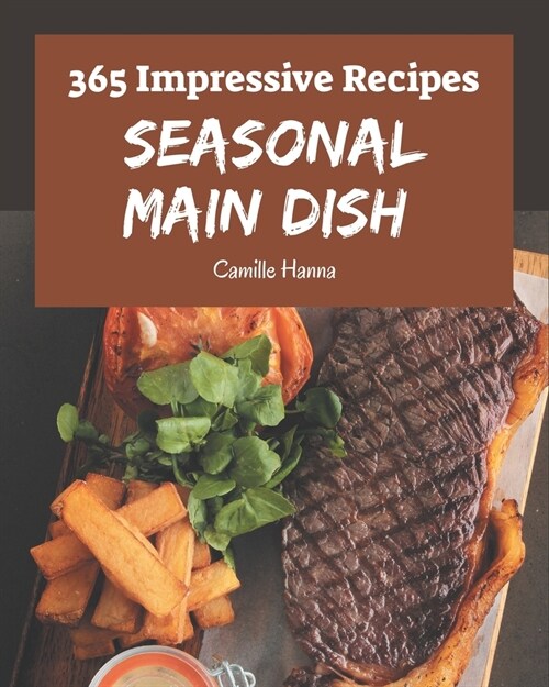 365 Impressive Seasonal Main Dish Recipes: Best-ever Seasonal Main Dish Cookbook for Beginners (Paperback)
