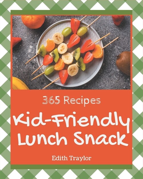 365 Kid-Friendly Lunch Snack Recipes: From The Kid-Friendly Lunch Snack Cookbook To The Table (Paperback)