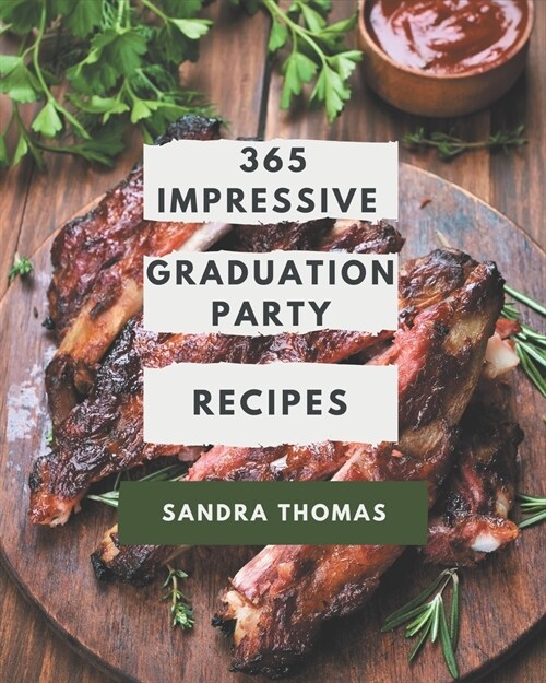 365 Impressive Graduation Party Recipes: A Must-have Graduation Party Cookbook for Everyone (Paperback)
