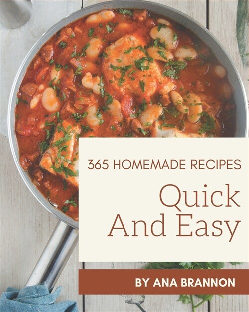 365 Homemade Quick And Easy Recipes: A Quick And Easy Cookbook You Will Love (Paperback)