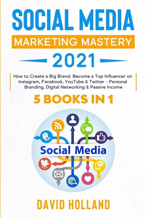 Social Media Marketing Mastery 2021: 5 BOOKS IN 1. How to Create a Big Brand. Become a Top Influencer on Instagram, Facebook, YouTube & Twitter - Pers (Paperback)