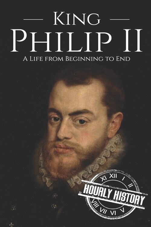 King Philip II: A Life from Beginning to End (Paperback)