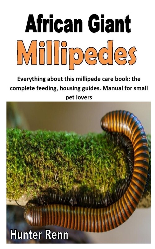 African Giant Millipedes: Everything about this millipede care book: the complete feeding, housing guides. Manual for small pet lovers (Paperback)