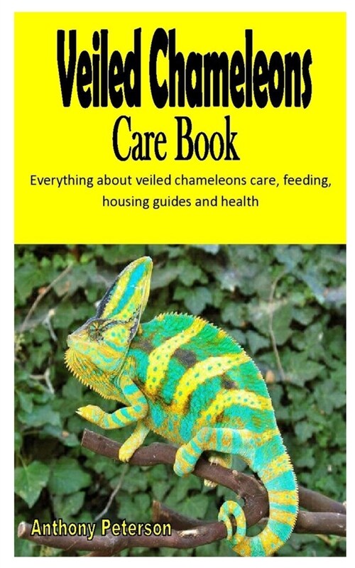 Veiled Chameleons Care Book: Everything about veiled chameleons care, feeding, housing guides and health (Paperback)