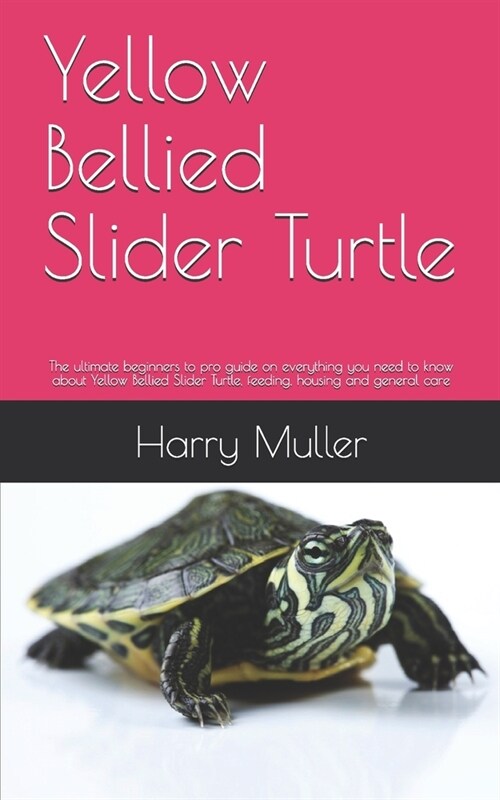 Yellow Bellied Slider Turtle: The ultimate beginners to pro guide on everything you need to know about Yellow Bellied Slider Turtle, feeding, housin (Paperback)