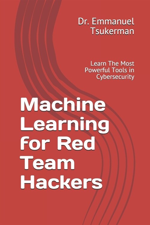 Machine Learning for Red Team Hackers: Learn The Most Powerful Tools in Cybersecurity (Paperback)
