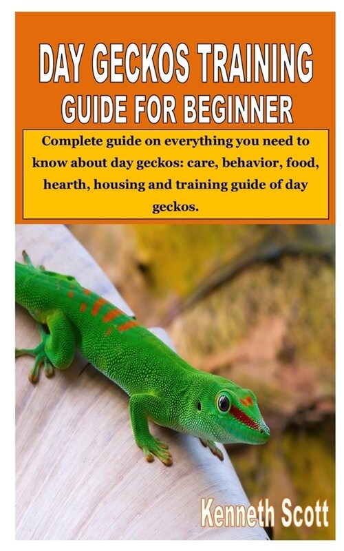 Day Geckos Training Guide for Beginner: Complete guide on everything you need to know about day geckos: care, behavior, food, hearth, housing and trai (Paperback)