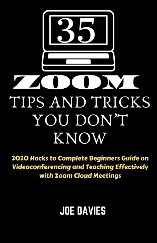 35 Zoom Tips and Tricks You Dont Know: 2020 Hacks to Complete Beginners Guide on Videoconferencing and Teaching Effectively with Zoom Cloud Meetings (Paperback)