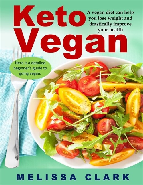 Keto Vegan: A vegan diet can help you lose weight and drastically improve your health - Here is a detailed beginners guide to goi (Paperback)