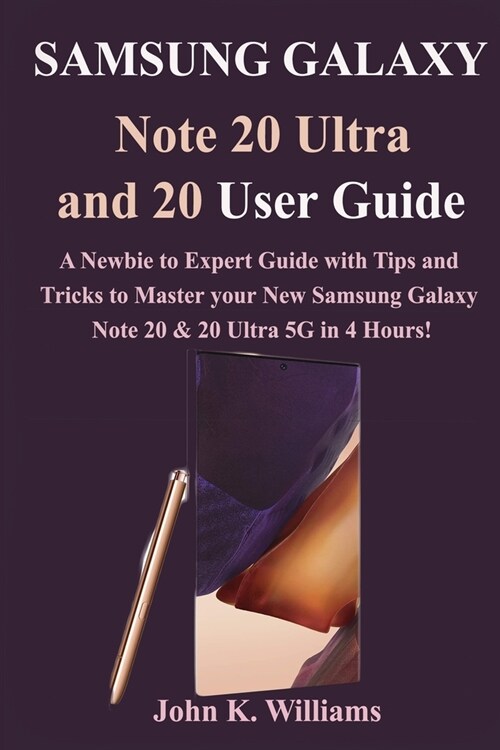 Samsung Galaxy Note 20 Ultra and 20 User Guide: A Newbie to Expert Guide with Tips and Tricks to Master Your New Samsung Galaxy Note 20 & 20 Ultra 5G (Paperback)