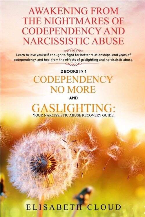 Awakening from the Nightmares of Codependency and Narcissistic Abuse: Learn to love yourself enough to fight for better relationships, end years of co (Paperback)