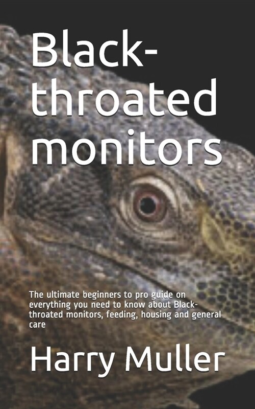Black-throated monitors: The ultimate beginners to pro guide on everything you need to know about Black-throated monitors, feeding, housing and (Paperback)
