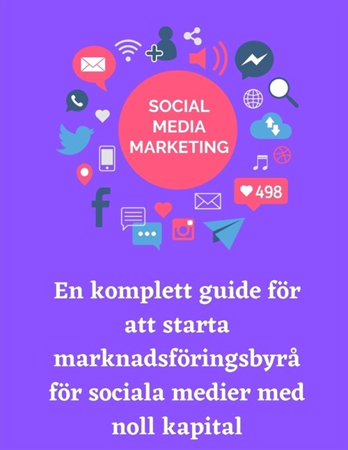 En komplett guide f? att starta marknadsf?ingsbyr?f? sociala medier med noll kapital (Paperback)