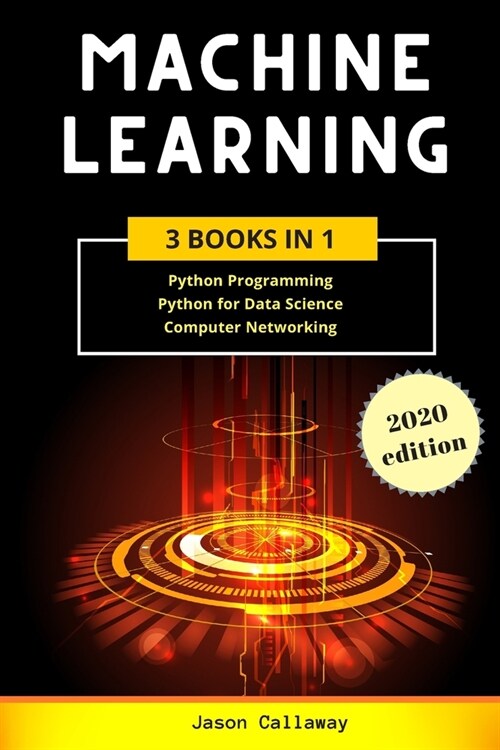 Machine Learning: 3 Books in 1: Python Programming, Data Science, Computer Networking for Beginners. Master the Mathematics of Machine L (Paperback)