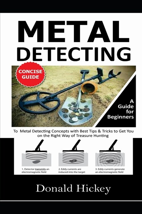 Metal Detecting Concise Guide: A Guide for Beginners To Metal Detecting Concepts with Best Tips & Tricks to Get You on the Right Way of Treasure Hunt (Paperback)