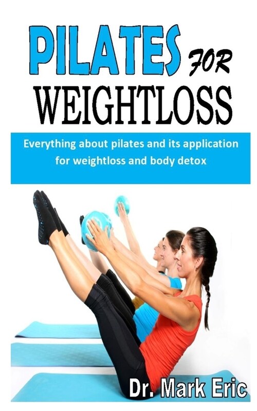 Pilates for Weightloss: Everything about pilates and its application for weightloss and body detox (Paperback)