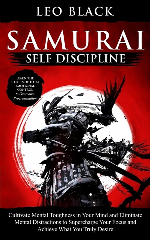 Samurai Self Discipline: Cultivate Mental Toughness in Your Mind and Eliminate Mental Distractions to Supercharge Your Focus and Achieve What Y (Paperback)