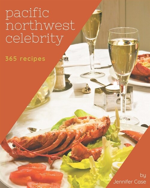 365 Pacific Northwest Celebrity Recipes: The Highest Rated Pacific Northwest Celebrity Cookbook You Should Read (Paperback)