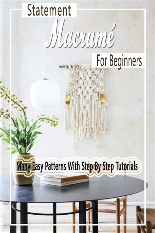 Statement Macram?For Beginners: Many Easy Patterns With Step By Step Tutorials: Statement Macram?For Beginners (Paperback)