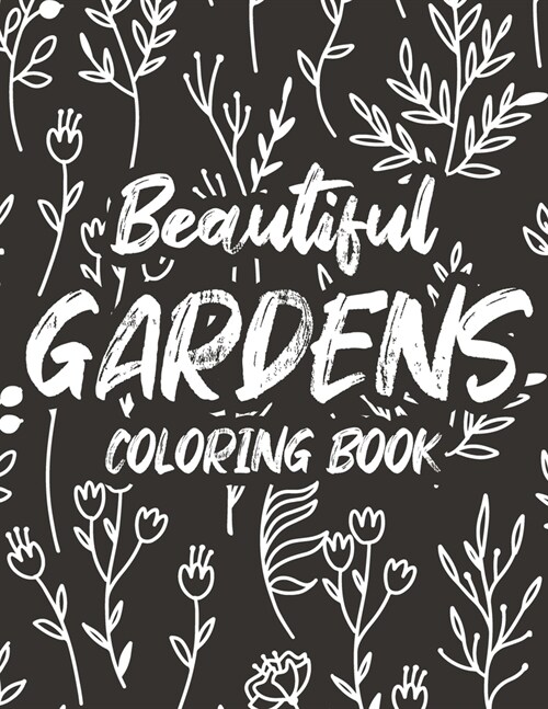 Beautiful Gardens Coloring Book: Gardening Images and Designs to Color for Stress Relief, Relaxing Coloring Pages of Plants and Flower Illustrations (Paperback)