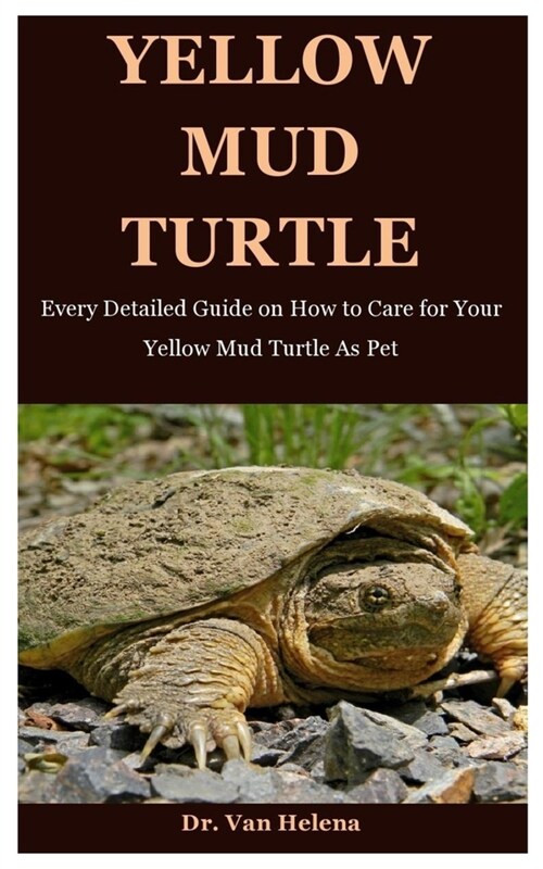 Yellow Mud Turtle: Every Detailed Guide on How to Care for Your Yellow Mud Turtle As Pet (Paperback)