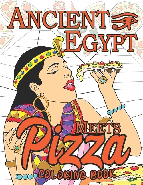 Ancient Egypt Meets Pizza: A Fun Coloring Book for Party Lovers and Adults Relaxation with Pizza in Ancient Egypt Theme (Paperback)