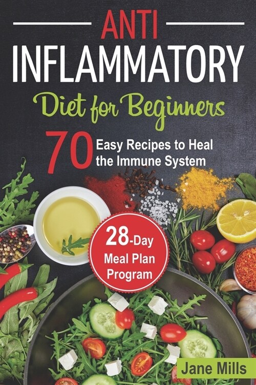 Anti-Inflammatory Diet for Beginners: 70 Easy Recipes to Heal the Immune System & 28-Day Meal Plan Program (Paperback)