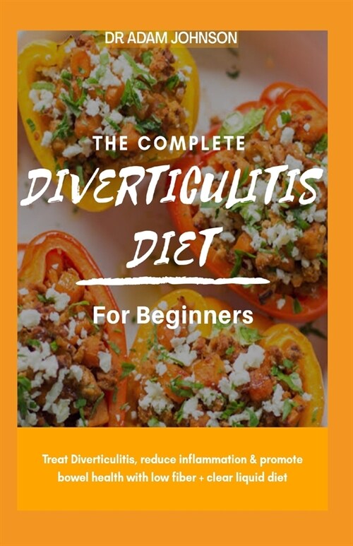 The Complete Diverticulitis Diet for Beginners: Treat Diverticulitis, Reduce Inflammation & Promote Bowel Health with Low Fiber + Clear Liquid Diet (Paperback)