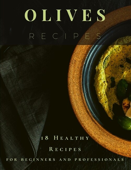 Olives Recipes: 18 Healthy Recipes for beginners and professionals (Paperback)