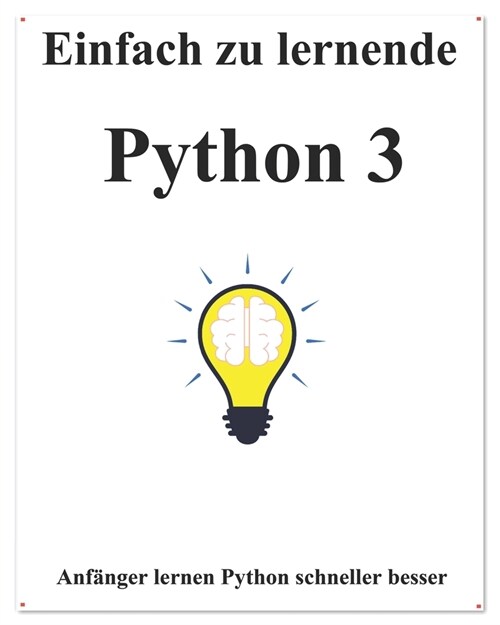 Einfach zu lernende Python 3: Schritt f? Schritt, um Anf?nger dazu zu bringen, Python 3 besser und schneller zu lernen (Paperback)