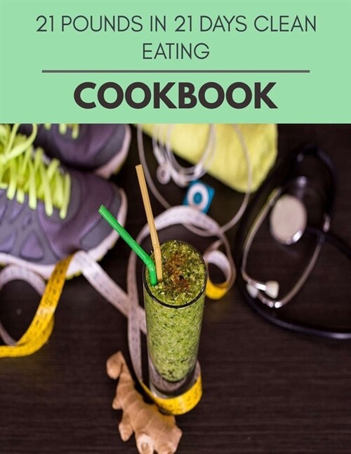 21 Pounds In 21 Days Cookbook: New Recipes - Cooking Made Easy and Flexible Dieting to Work with Your Body (Paperback)