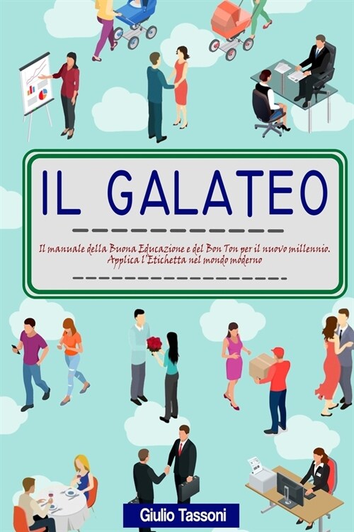 Il Galateo: Il manuale della Buona Educazione e del Bon Ton per il nuovo millennio. Applica lEtichetta nel mondo moderno (Paperback)